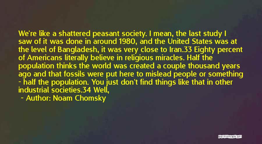 Noam Chomsky Quotes: We're Like A Shattered Peasant Society. I Mean, The Last Study I Saw Of It Was Done In Around 1980,