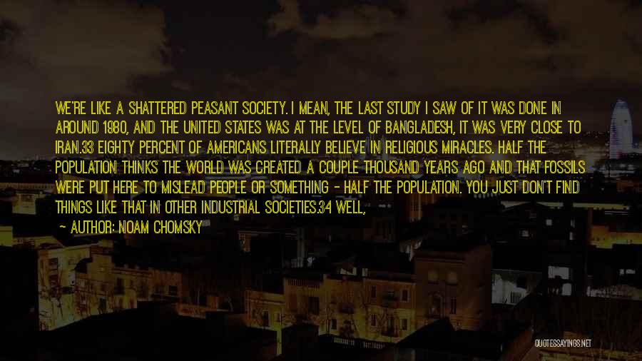 Noam Chomsky Quotes: We're Like A Shattered Peasant Society. I Mean, The Last Study I Saw Of It Was Done In Around 1980,