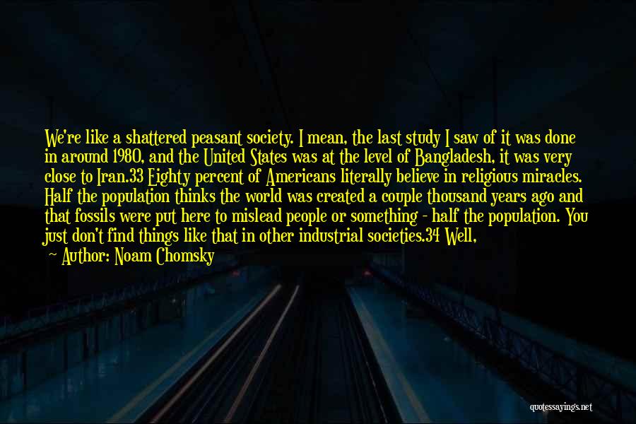 Noam Chomsky Quotes: We're Like A Shattered Peasant Society. I Mean, The Last Study I Saw Of It Was Done In Around 1980,