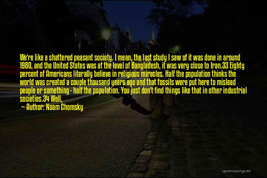 Noam Chomsky Quotes: We're Like A Shattered Peasant Society. I Mean, The Last Study I Saw Of It Was Done In Around 1980,