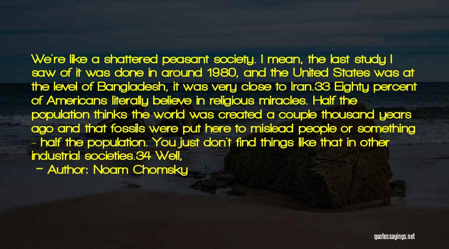 Noam Chomsky Quotes: We're Like A Shattered Peasant Society. I Mean, The Last Study I Saw Of It Was Done In Around 1980,