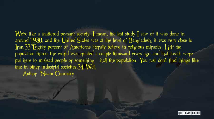 Noam Chomsky Quotes: We're Like A Shattered Peasant Society. I Mean, The Last Study I Saw Of It Was Done In Around 1980,