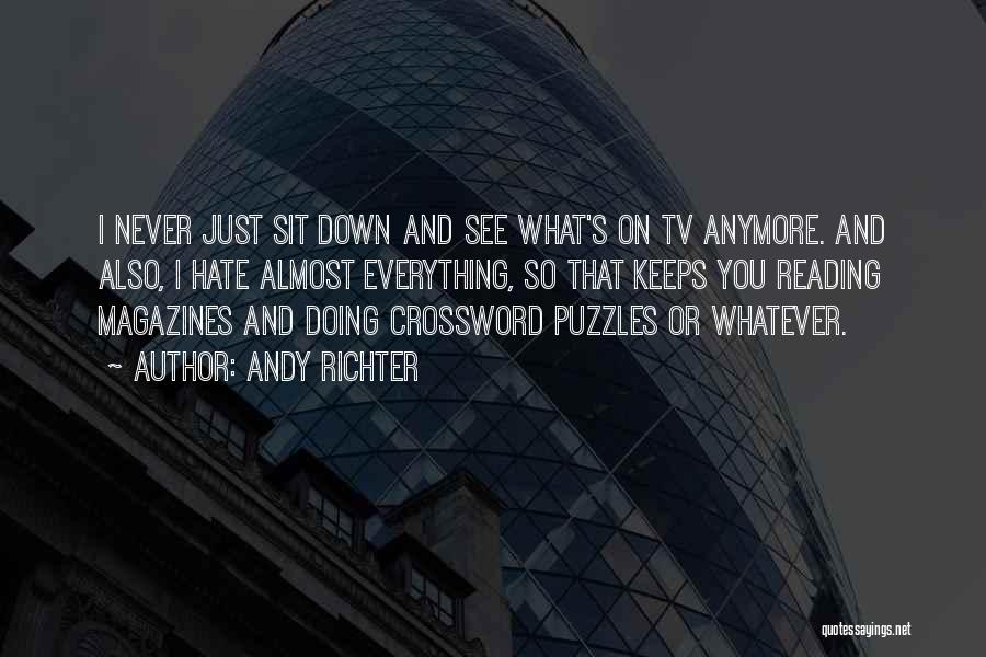 Andy Richter Quotes: I Never Just Sit Down And See What's On Tv Anymore. And Also, I Hate Almost Everything, So That Keeps