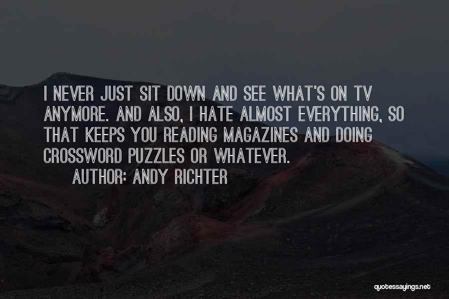 Andy Richter Quotes: I Never Just Sit Down And See What's On Tv Anymore. And Also, I Hate Almost Everything, So That Keeps