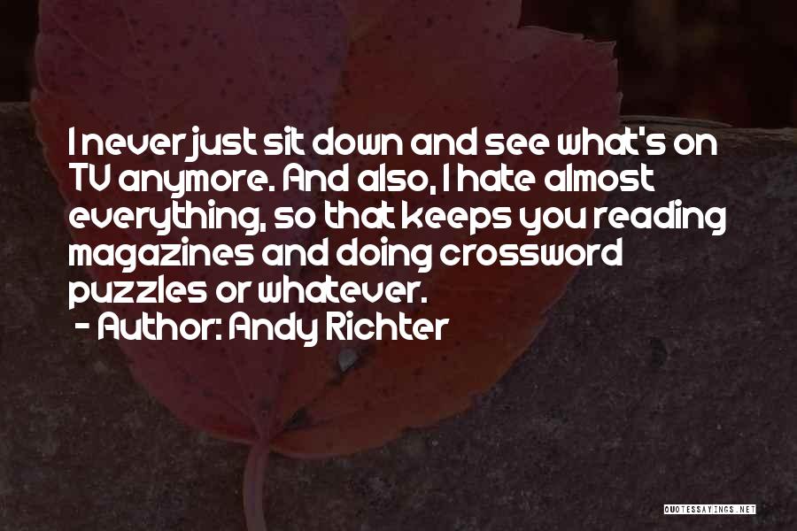 Andy Richter Quotes: I Never Just Sit Down And See What's On Tv Anymore. And Also, I Hate Almost Everything, So That Keeps