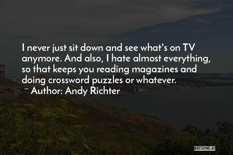 Andy Richter Quotes: I Never Just Sit Down And See What's On Tv Anymore. And Also, I Hate Almost Everything, So That Keeps