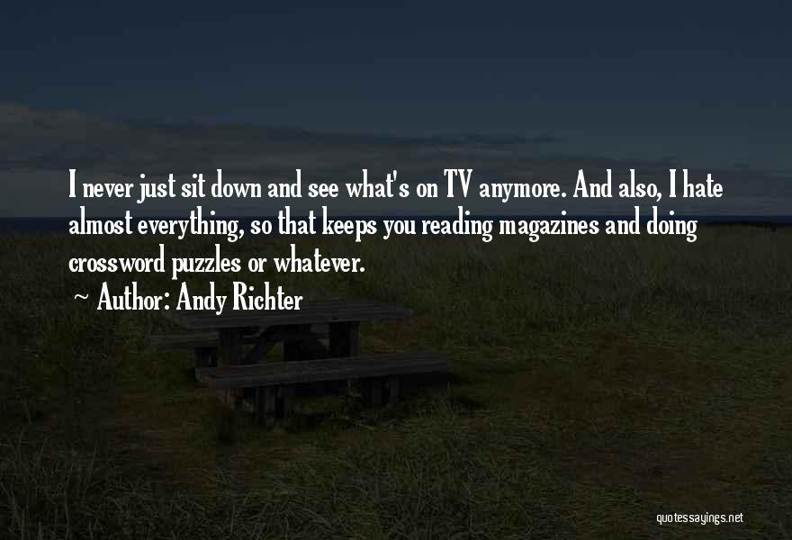 Andy Richter Quotes: I Never Just Sit Down And See What's On Tv Anymore. And Also, I Hate Almost Everything, So That Keeps