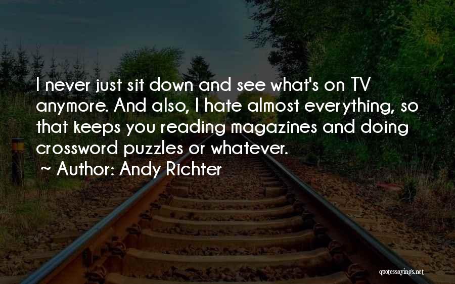 Andy Richter Quotes: I Never Just Sit Down And See What's On Tv Anymore. And Also, I Hate Almost Everything, So That Keeps