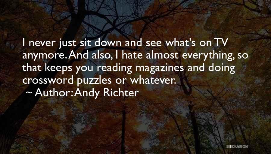 Andy Richter Quotes: I Never Just Sit Down And See What's On Tv Anymore. And Also, I Hate Almost Everything, So That Keeps