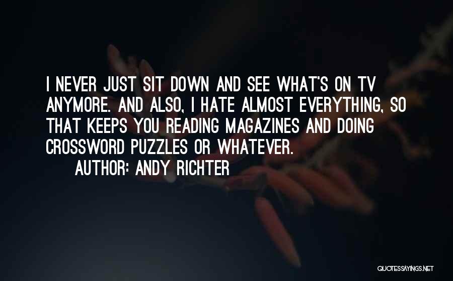 Andy Richter Quotes: I Never Just Sit Down And See What's On Tv Anymore. And Also, I Hate Almost Everything, So That Keeps