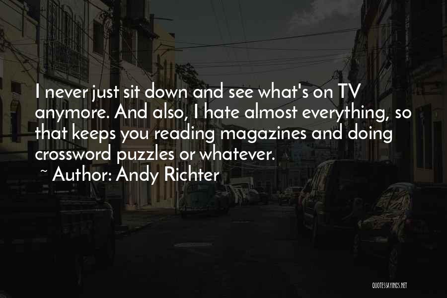 Andy Richter Quotes: I Never Just Sit Down And See What's On Tv Anymore. And Also, I Hate Almost Everything, So That Keeps