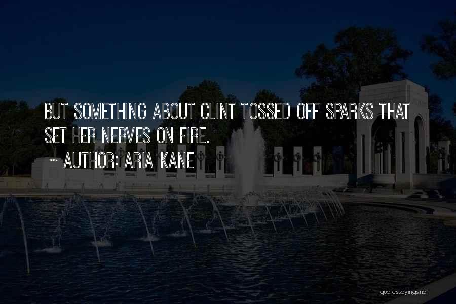 Aria Kane Quotes: But Something About Clint Tossed Off Sparks That Set Her Nerves On Fire.