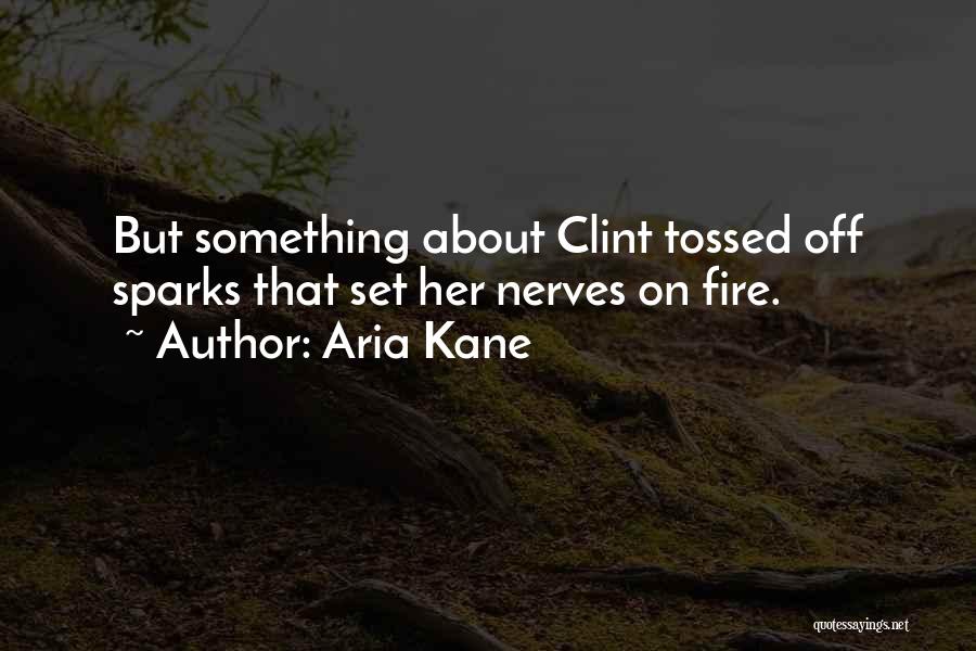 Aria Kane Quotes: But Something About Clint Tossed Off Sparks That Set Her Nerves On Fire.