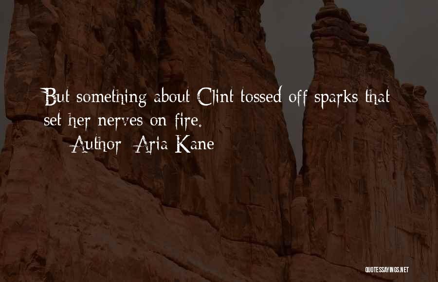 Aria Kane Quotes: But Something About Clint Tossed Off Sparks That Set Her Nerves On Fire.