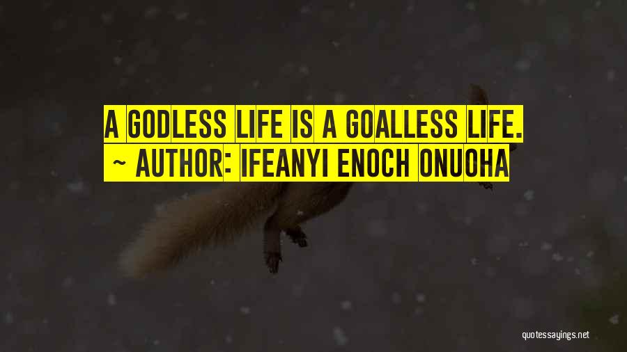 Ifeanyi Enoch Onuoha Quotes: A Godless Life Is A Goalless Life.
