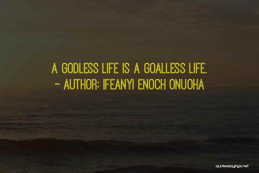Ifeanyi Enoch Onuoha Quotes: A Godless Life Is A Goalless Life.
