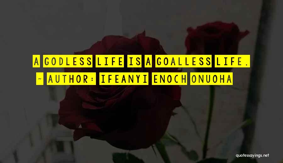 Ifeanyi Enoch Onuoha Quotes: A Godless Life Is A Goalless Life.
