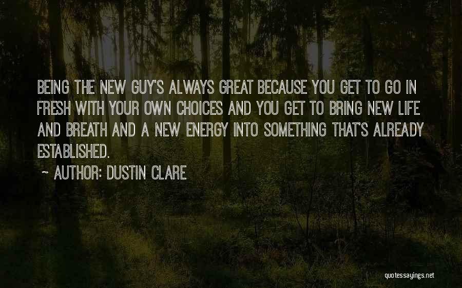 Dustin Clare Quotes: Being The New Guy's Always Great Because You Get To Go In Fresh With Your Own Choices And You Get