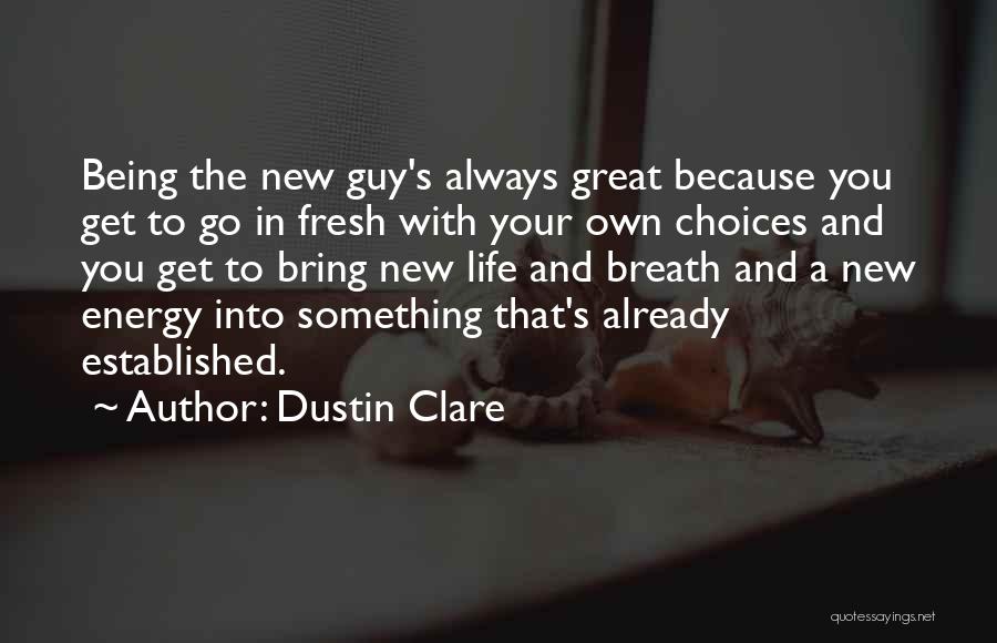 Dustin Clare Quotes: Being The New Guy's Always Great Because You Get To Go In Fresh With Your Own Choices And You Get