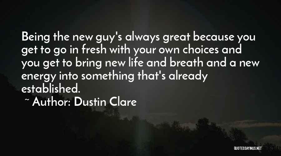 Dustin Clare Quotes: Being The New Guy's Always Great Because You Get To Go In Fresh With Your Own Choices And You Get