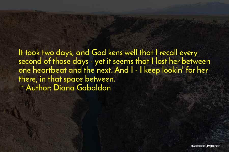 Diana Gabaldon Quotes: It Took Two Days, And God Kens Well That I Recall Every Second Of Those Days - Yet It Seems