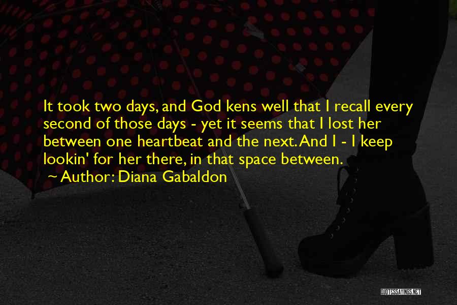 Diana Gabaldon Quotes: It Took Two Days, And God Kens Well That I Recall Every Second Of Those Days - Yet It Seems