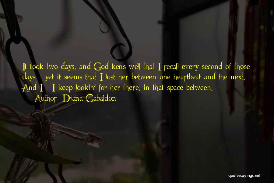 Diana Gabaldon Quotes: It Took Two Days, And God Kens Well That I Recall Every Second Of Those Days - Yet It Seems