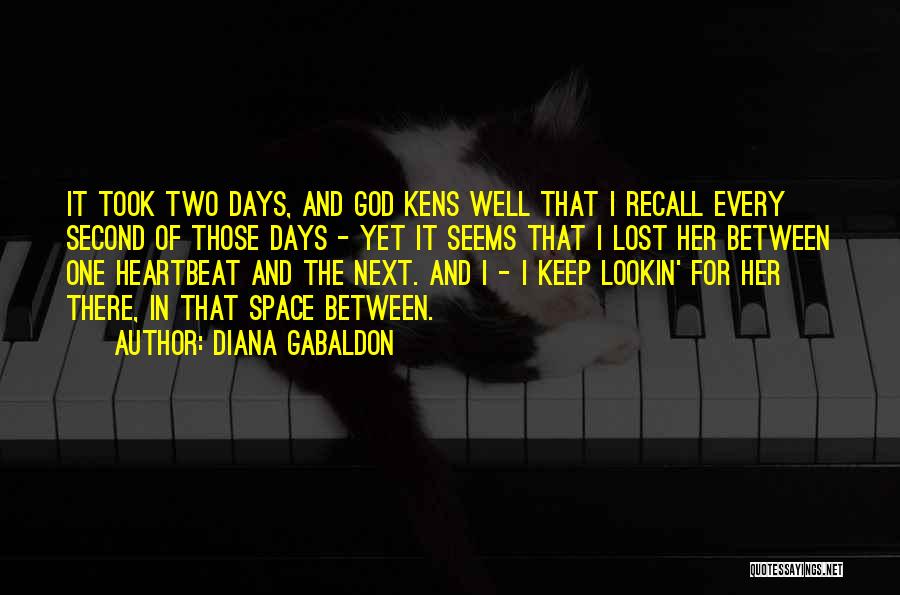 Diana Gabaldon Quotes: It Took Two Days, And God Kens Well That I Recall Every Second Of Those Days - Yet It Seems