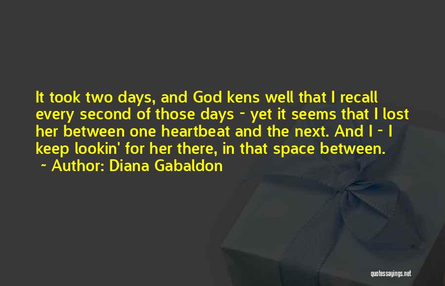 Diana Gabaldon Quotes: It Took Two Days, And God Kens Well That I Recall Every Second Of Those Days - Yet It Seems