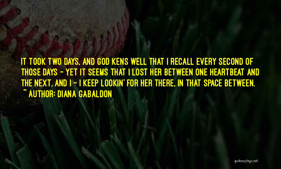 Diana Gabaldon Quotes: It Took Two Days, And God Kens Well That I Recall Every Second Of Those Days - Yet It Seems