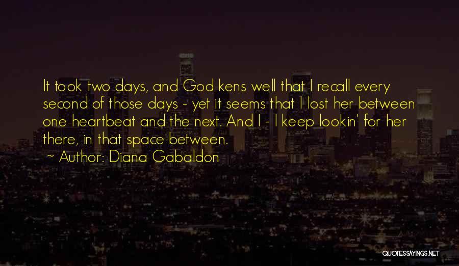 Diana Gabaldon Quotes: It Took Two Days, And God Kens Well That I Recall Every Second Of Those Days - Yet It Seems