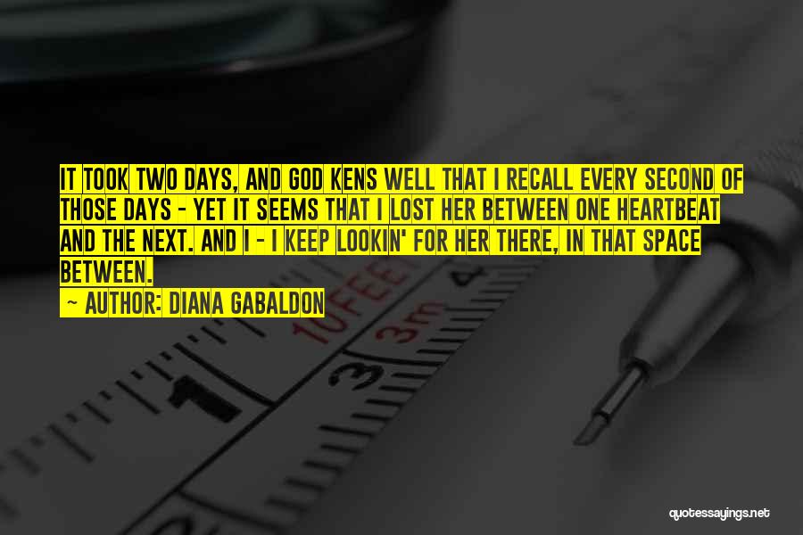 Diana Gabaldon Quotes: It Took Two Days, And God Kens Well That I Recall Every Second Of Those Days - Yet It Seems