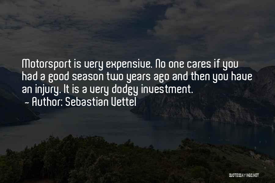 Sebastian Vettel Quotes: Motorsport Is Very Expensive. No One Cares If You Had A Good Season Two Years Ago And Then You Have