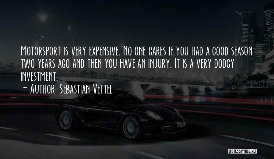 Sebastian Vettel Quotes: Motorsport Is Very Expensive. No One Cares If You Had A Good Season Two Years Ago And Then You Have