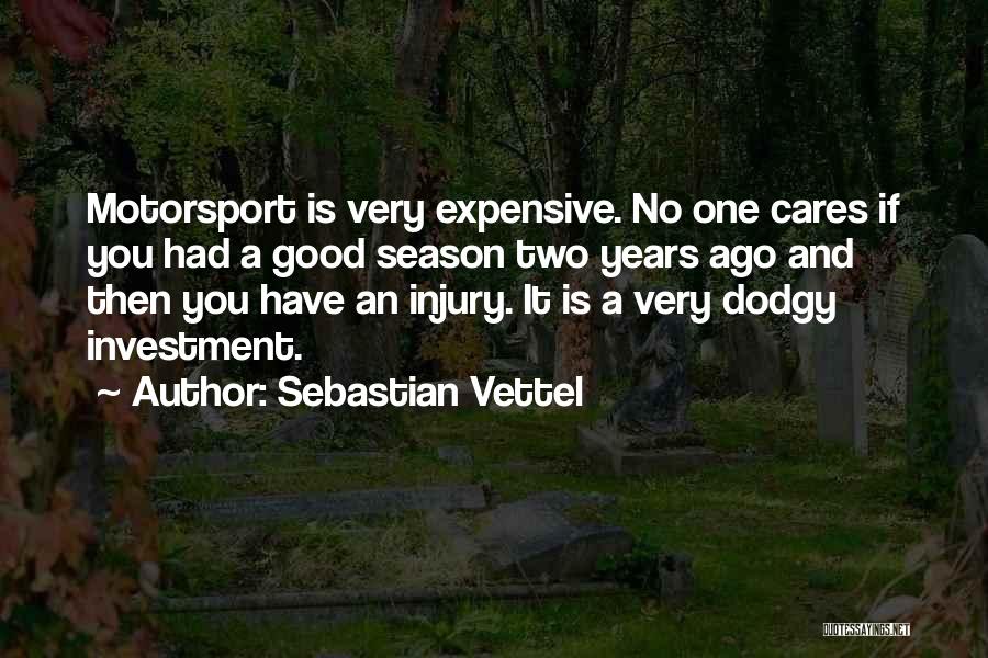 Sebastian Vettel Quotes: Motorsport Is Very Expensive. No One Cares If You Had A Good Season Two Years Ago And Then You Have