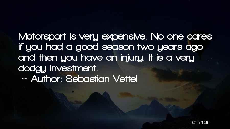 Sebastian Vettel Quotes: Motorsport Is Very Expensive. No One Cares If You Had A Good Season Two Years Ago And Then You Have