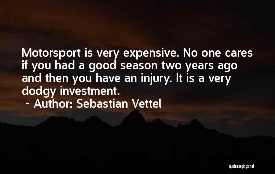 Sebastian Vettel Quotes: Motorsport Is Very Expensive. No One Cares If You Had A Good Season Two Years Ago And Then You Have