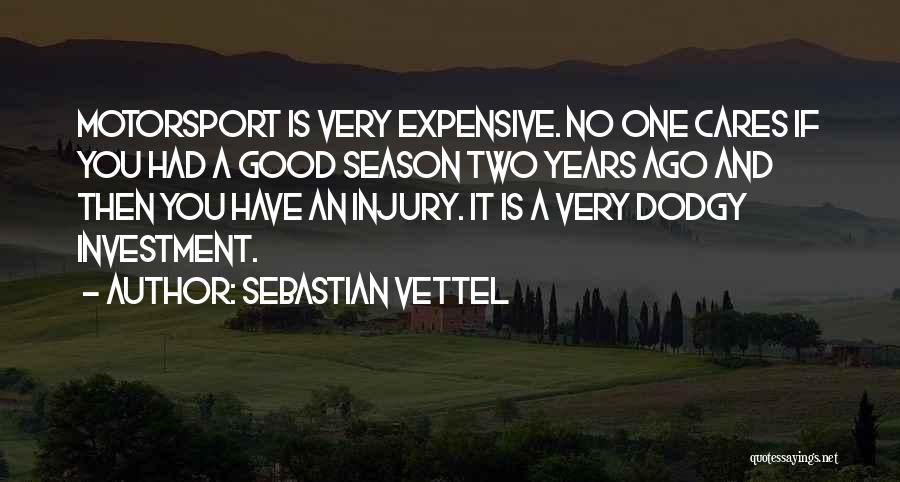 Sebastian Vettel Quotes: Motorsport Is Very Expensive. No One Cares If You Had A Good Season Two Years Ago And Then You Have