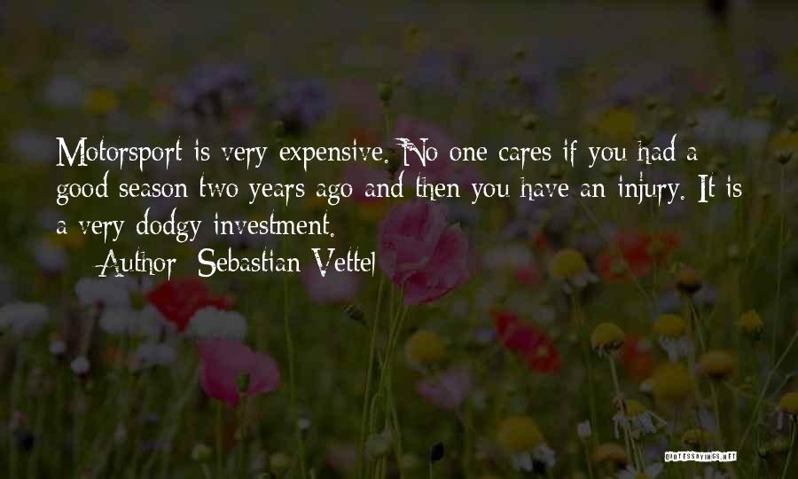 Sebastian Vettel Quotes: Motorsport Is Very Expensive. No One Cares If You Had A Good Season Two Years Ago And Then You Have