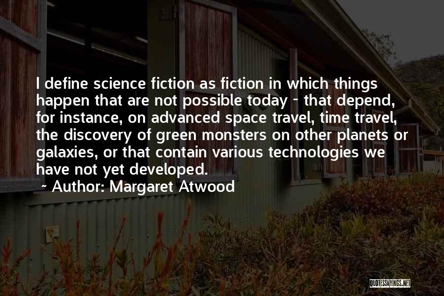 Margaret Atwood Quotes: I Define Science Fiction As Fiction In Which Things Happen That Are Not Possible Today - That Depend, For Instance,