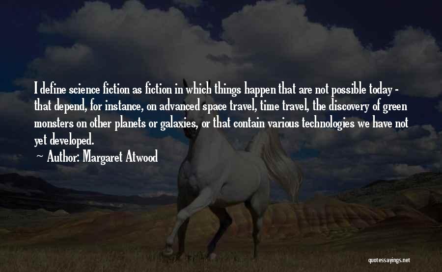 Margaret Atwood Quotes: I Define Science Fiction As Fiction In Which Things Happen That Are Not Possible Today - That Depend, For Instance,