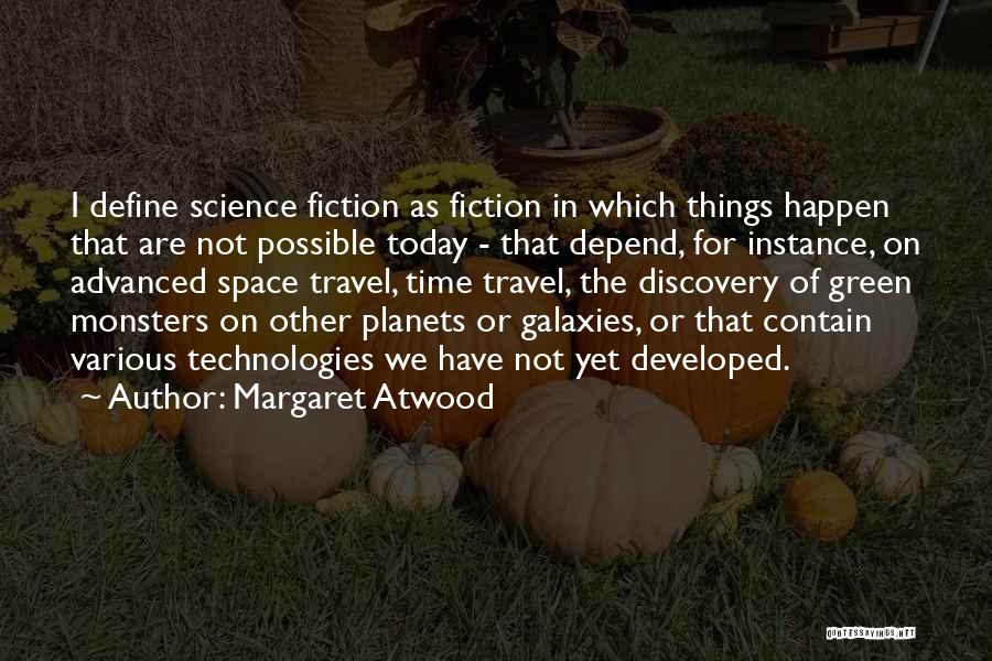 Margaret Atwood Quotes: I Define Science Fiction As Fiction In Which Things Happen That Are Not Possible Today - That Depend, For Instance,