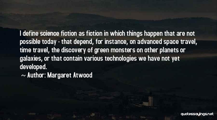 Margaret Atwood Quotes: I Define Science Fiction As Fiction In Which Things Happen That Are Not Possible Today - That Depend, For Instance,