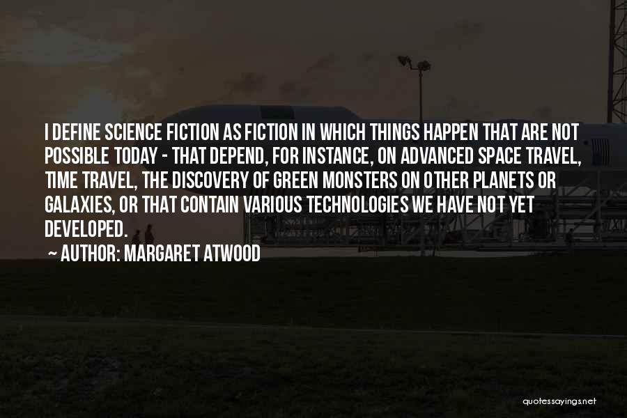 Margaret Atwood Quotes: I Define Science Fiction As Fiction In Which Things Happen That Are Not Possible Today - That Depend, For Instance,