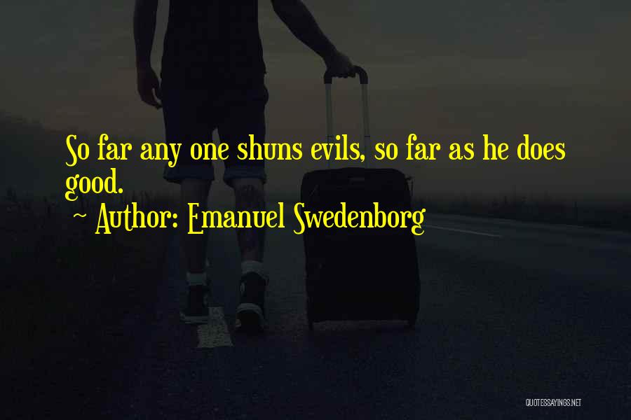 Emanuel Swedenborg Quotes: So Far Any One Shuns Evils, So Far As He Does Good.