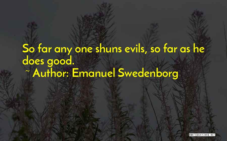 Emanuel Swedenborg Quotes: So Far Any One Shuns Evils, So Far As He Does Good.