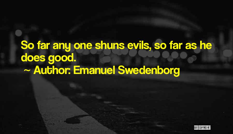 Emanuel Swedenborg Quotes: So Far Any One Shuns Evils, So Far As He Does Good.