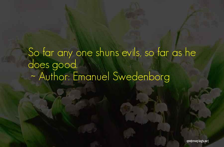 Emanuel Swedenborg Quotes: So Far Any One Shuns Evils, So Far As He Does Good.