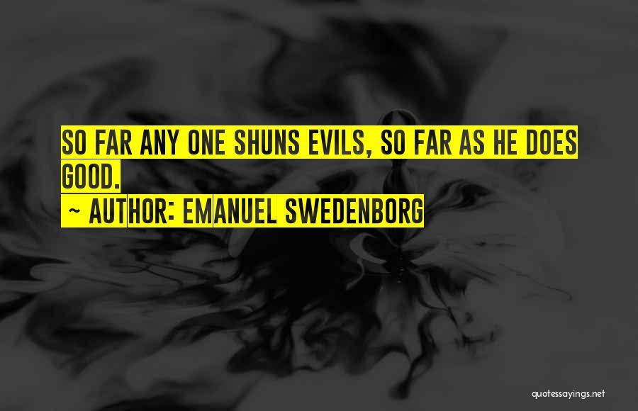 Emanuel Swedenborg Quotes: So Far Any One Shuns Evils, So Far As He Does Good.