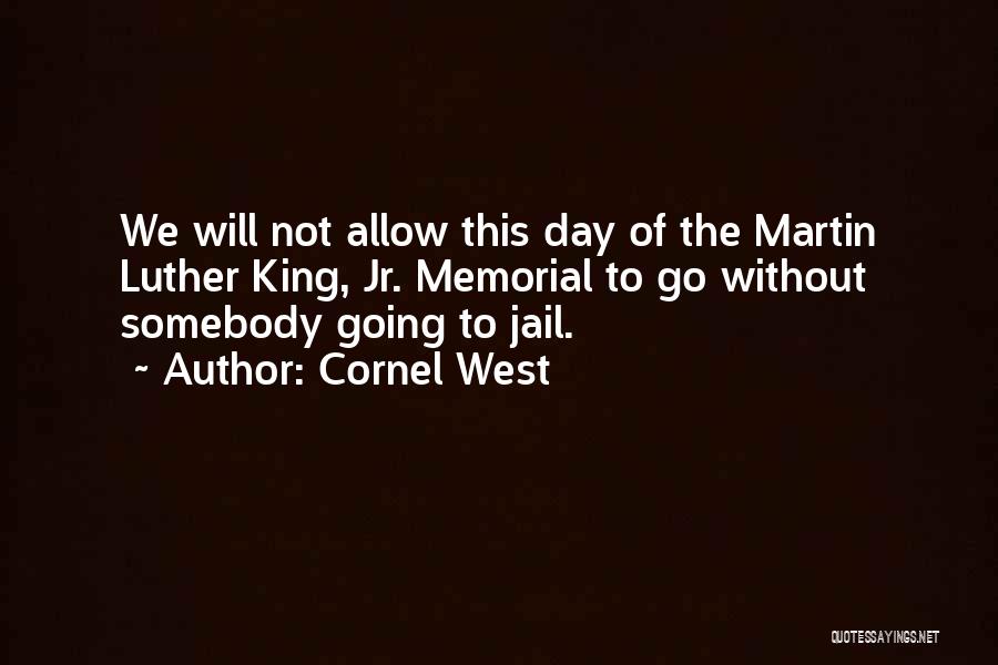 Cornel West Quotes: We Will Not Allow This Day Of The Martin Luther King, Jr. Memorial To Go Without Somebody Going To Jail.